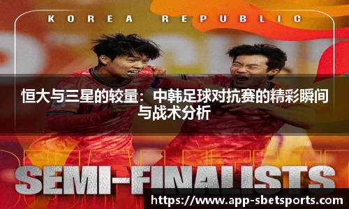恒大与三星的较量：中韩足球对抗赛的精彩瞬间与战术分析